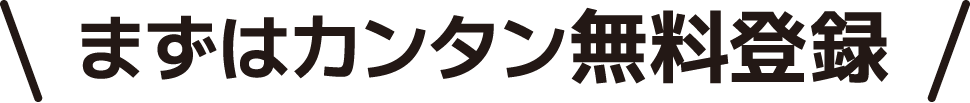 まずはカンタン登録無料！